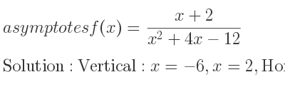 The asymptotes of f(x)=(x+2)/(x^2+4x-12) is Vertical: x=-6,x=2,Horizontal: y=0